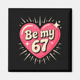 Valentine’s Day Be My 67 Meme Six Seven 6 7 Valent Magnet