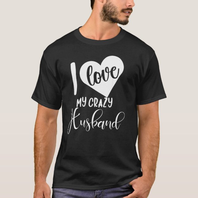 Valentine S Day  For Wife  I Love My Crazy Husband T-Shirt (Front)