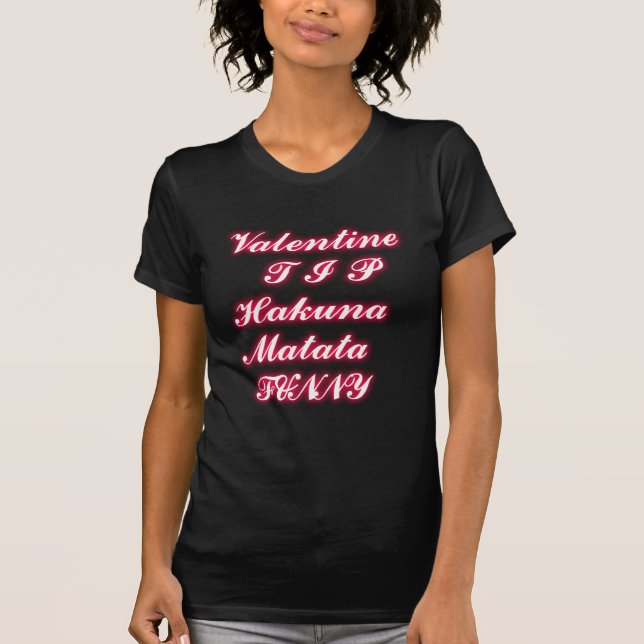 Valentine Tip: Hakuna Matata Funny Text Art Print T-Shirt (Front)