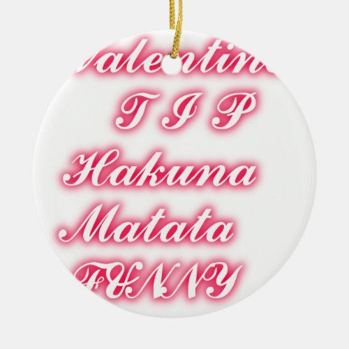 Valentine tip hakunamatata funny romantic colors ceramic ornament