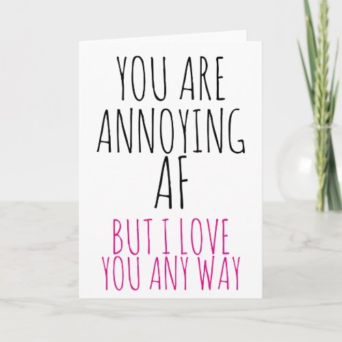 Valentines Day Card you are annoying af