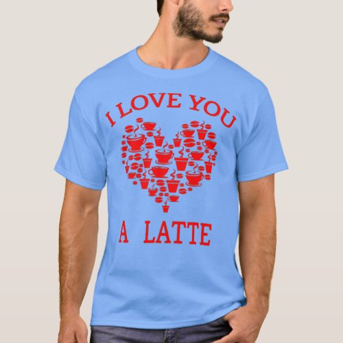 Valentines Day Coffee Pun Gift  I Love You A Latte T_Shirt