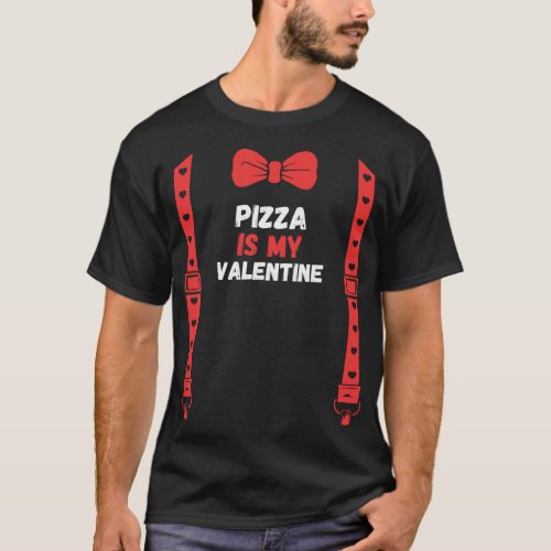Valentines Day Custome pizza is my valentine T_Shirt