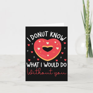 Valentine's Day I Donut Know What I Would Do Witho Card
