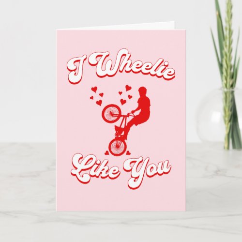 Valentines Day I Wheelie Like You Cyclist Card