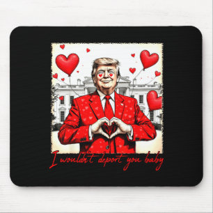 Valentine's Day I Wouldn't Dert You Baby Trump  Mouse Pad