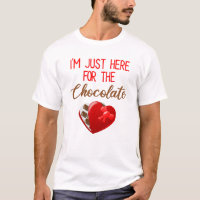 Valentine's Day I'm Just Here For The Chocolate T-Shirt
