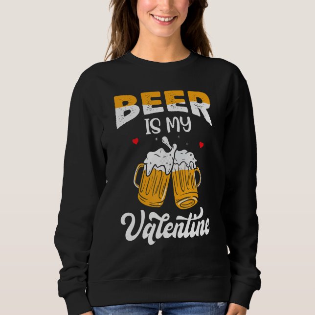 Valentine's Day Joke Pun - Beer Is My Valentine_1 Sweatshirt (Front)