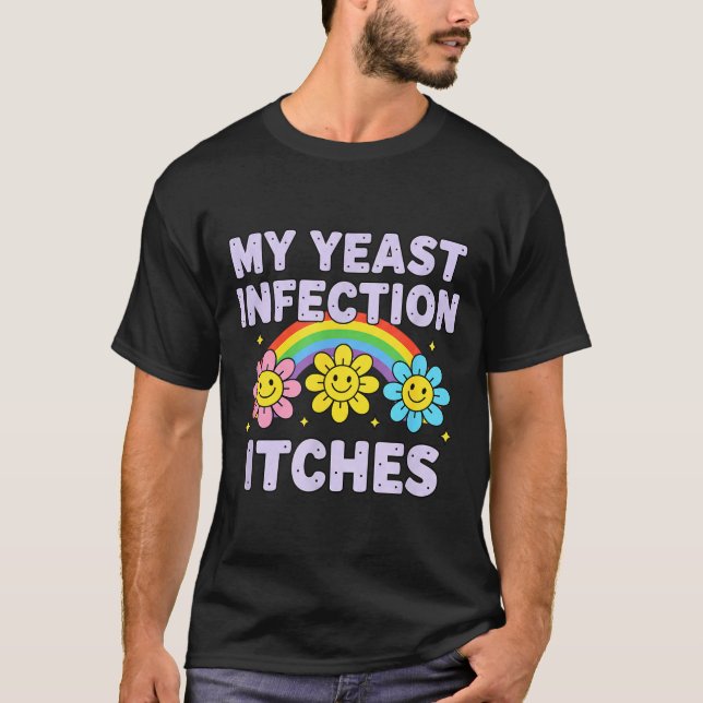 Valentine's Day My Yeast Infection Itches Funny Cr T-Shirt (Front)