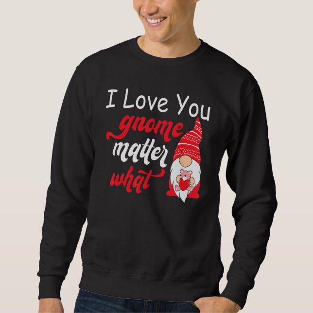 Valentine's Day Saying - Love You Gnome Matter Wha Sweatshirt (Front)