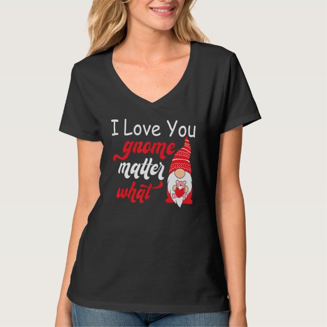 Valentine's Day Saying - Love You Gnome Matter Wha T-Shirt (Front)