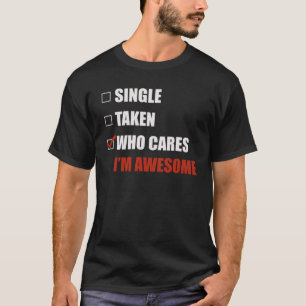 Valentines Day  Single Taken Who Cares I'm Awesome T-Shirt