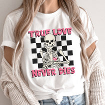 Valentine's Day Skeleton, True Love Never Dies T-Shirt