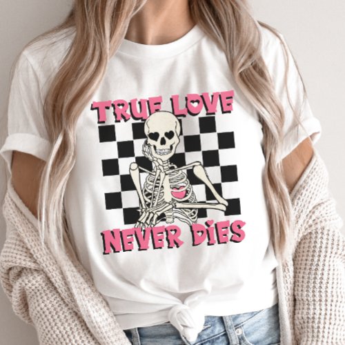 Valentines Day Skeleton True Love Never Dies T_Shirt