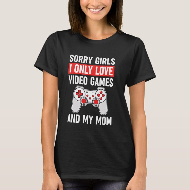 Valentines Day-Sorry Girls I Only Love Video Games T-Shirt (Front)