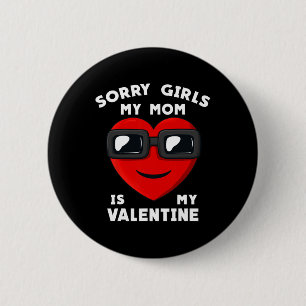 Valentines Day Sorry Girls My Mom Is My Valentine Button