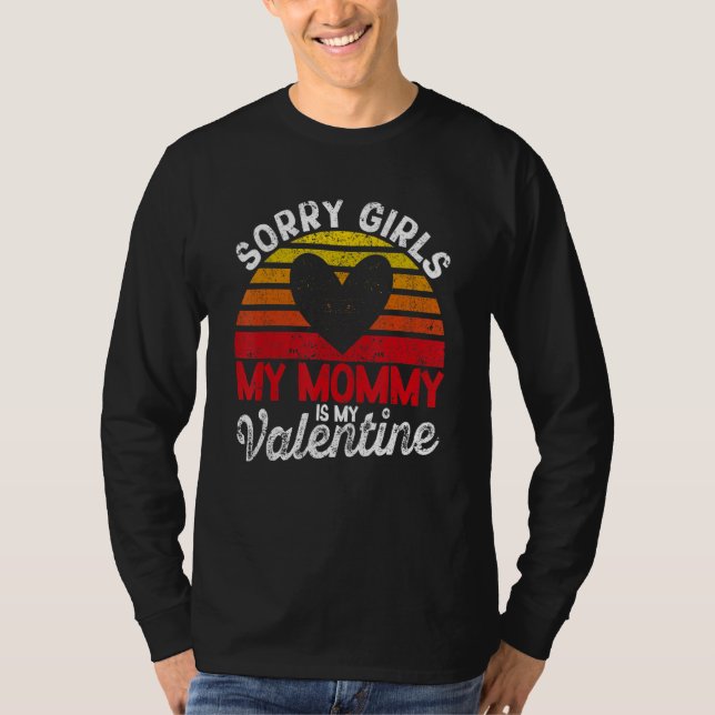 Valentine's Day Sorry Girls My Mommy Is My Valenti T-Shirt (Front)