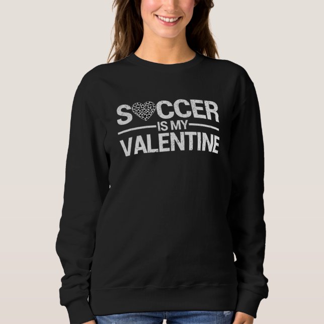 Valentines Day Sport Player Soccer Is My Valentine Sweatshirt (Front)
