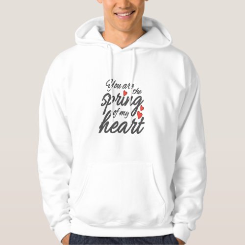 Valentines Day You Are The Spring Of My Heart Hoodie