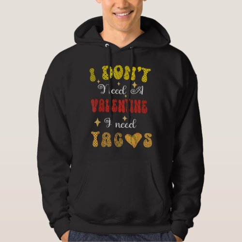Valentines I dont need a valentine I need Tacos  Hoodie