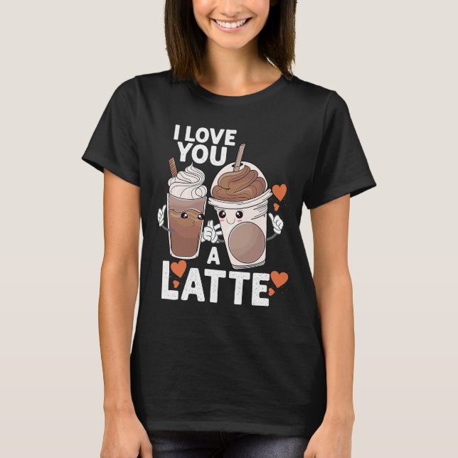 Valentines I Love You A Latte Couple Espresso Coff T-Shirt (Front)