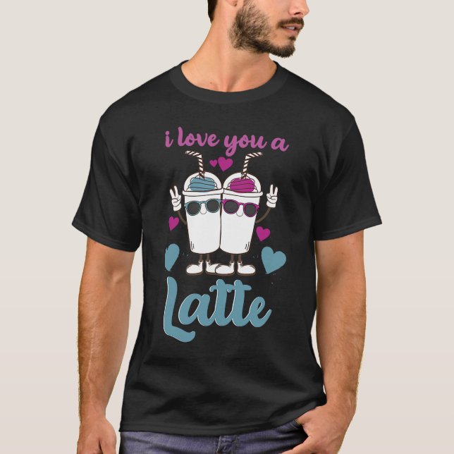 Valentines I Love You A Latte Couple Espresso Coff T-Shirt (Front)