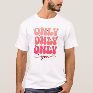 Valentine's Only You T-Shirt
