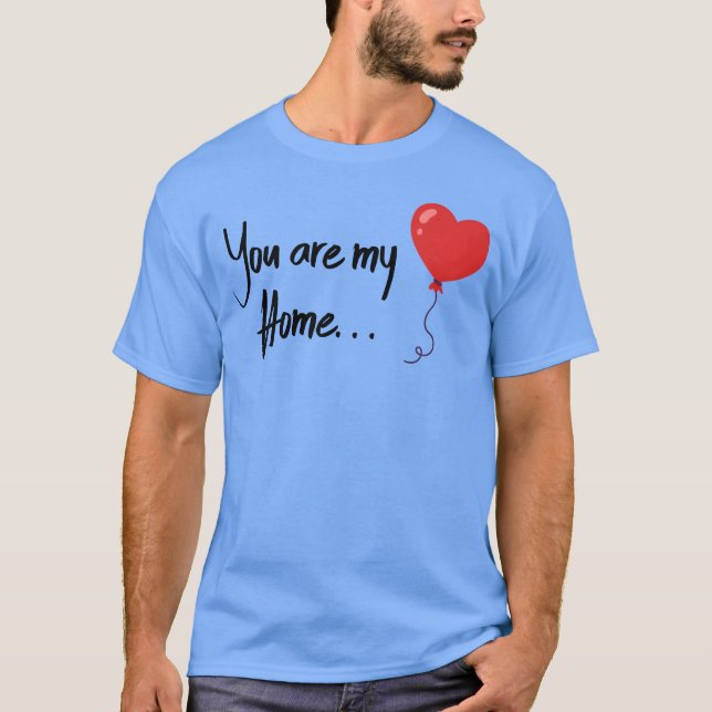 Valentines You are my home T-Shirt (Front)