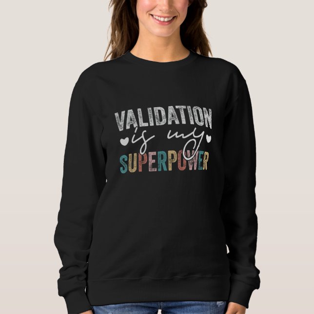 VALIDATION Is My Superpower Funny VALIDATION Quote Sweatshirt (Front)