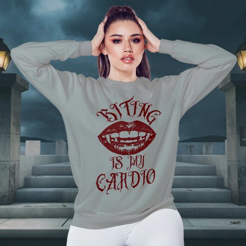 Vampire Humor  Biting Is My Cardio Sweatshirt