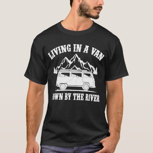 Van Camping Living In A Van Down By The River T_Shirt