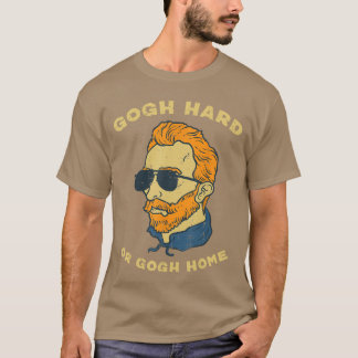 Van Gogh Hard Or Home Funny Sayings Artist Painter T-Shirt