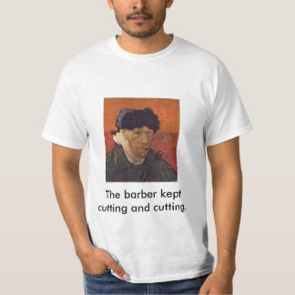 vangogh, The barber kept cutting and cutting. T-Shirt