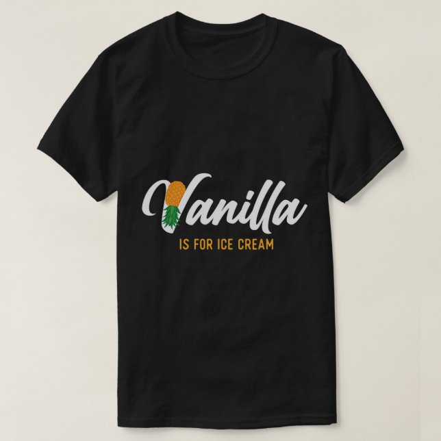 Vanilla Is For Ice Cream - Upside Down Pineapple S T-Shirt (Design Front)