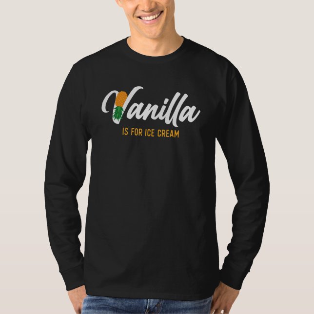 Vanilla Is For Ice Cream   Upside Down Pineapple S T-Shirt (Front)