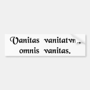 Vanity of vanities, all is vanity. bumper sticker