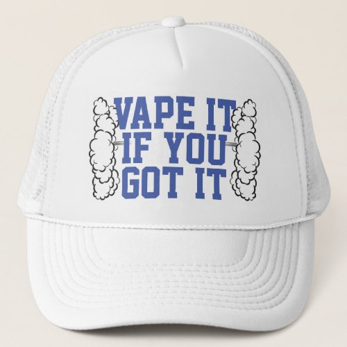 Vape It If You Got It Vapor Clouds Fun Trucker Hat