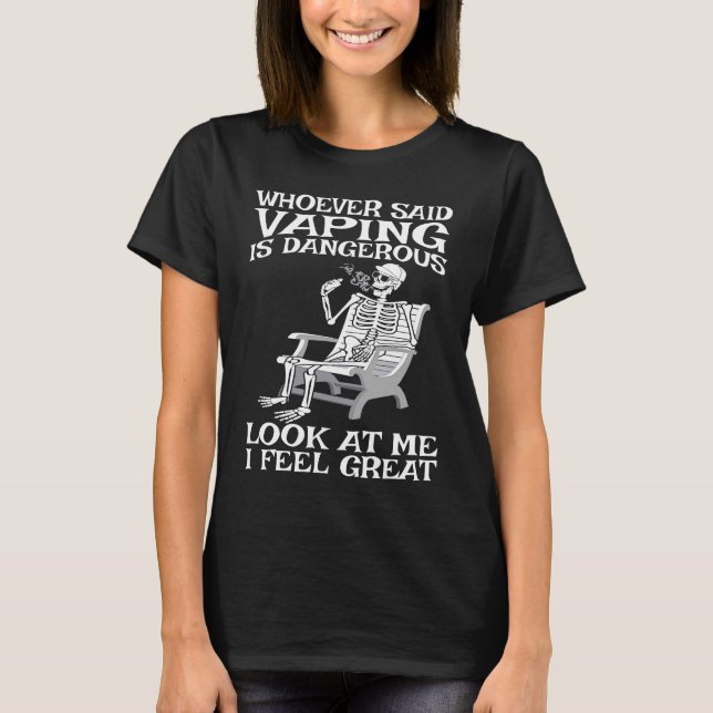 Vape Who ever said Vaping is dangerous T-Shirt (Front)