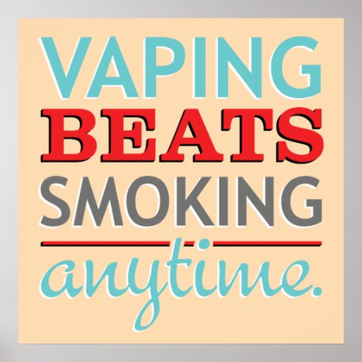 Vaping Beats Smoking Anytime Posters | Zazzle