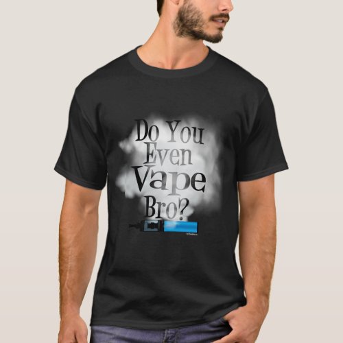 Vaping   Do You Even Vape Bro by VapeGoat T_Shirt