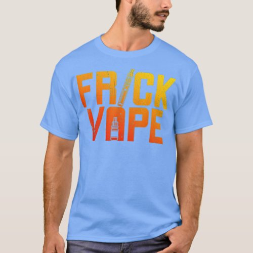 Vaporizing and E_Cigarettes Frick Vape  T_Shirt