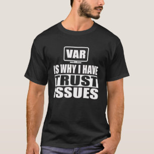 VAR Is Why I Have Trust Issues Soccer Referee T-Shirt