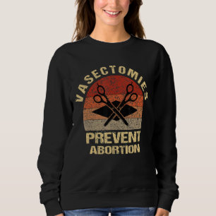 Vasectomies Prevent Abortion Feminist Women Right  Sweatshirt