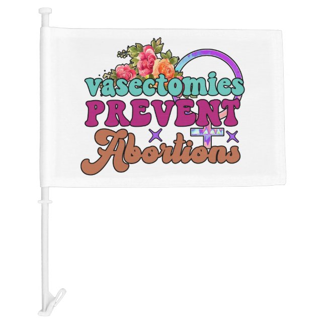 Vasectomies Prevent Abortions Car Flag (Front)