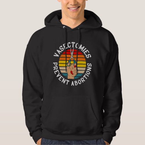 Vasectomies Prevent Abortions Funny Pro Choice Ret Hoodie