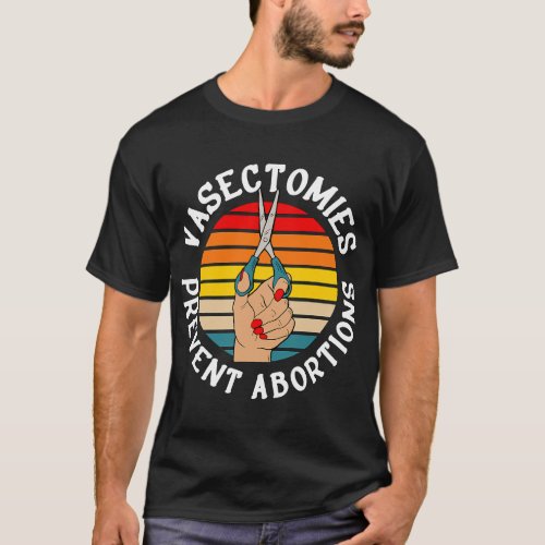 Vasectomies Prevent Abortions Funny Pro Choice Ret T_Shirt