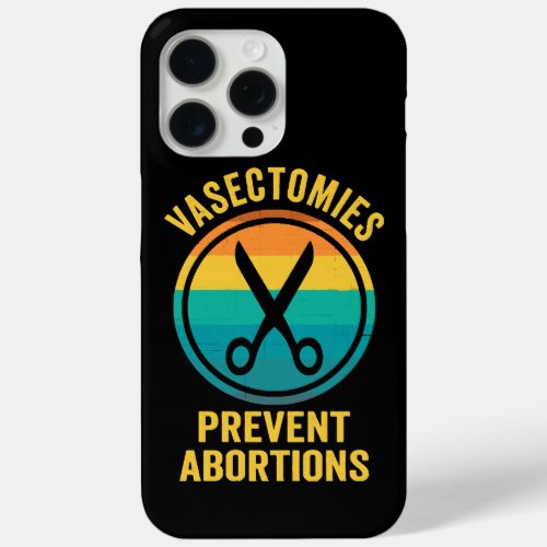 Vasectomies Prevent Abortions Rights iPhone 15 Pro Max Case