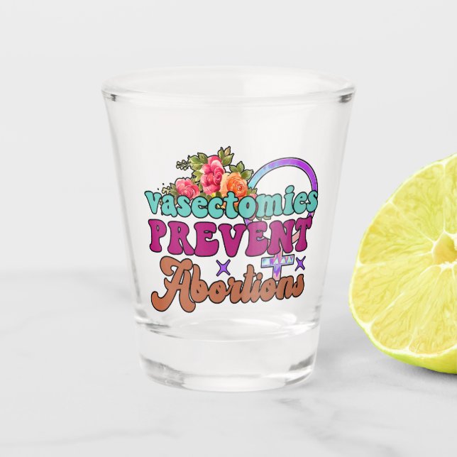 Vasectomies Prevent Abortions Shot Glass (Front)
