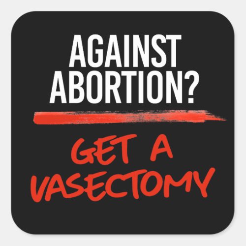 Vasectomies prevent abortions square sticker