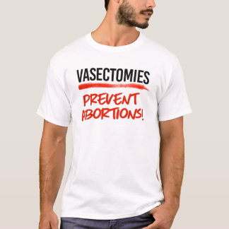 Vasectomies prevent abortions T-Shirt